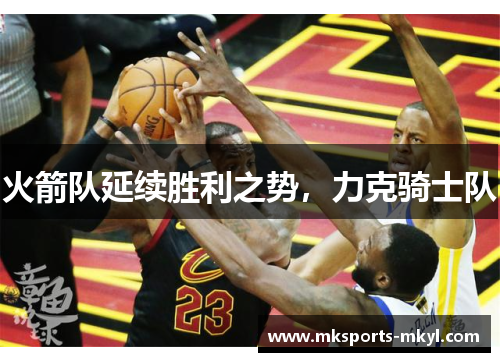 火箭队延续胜利之势，力克骑士队